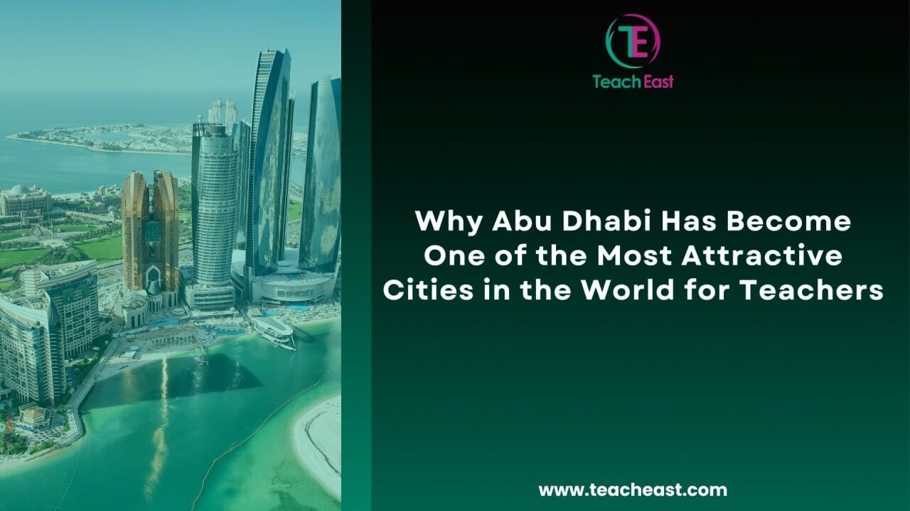 TeachEast | Why Abu Dhabi Has Become One of the Most Attractive Cities in the World for Teachers